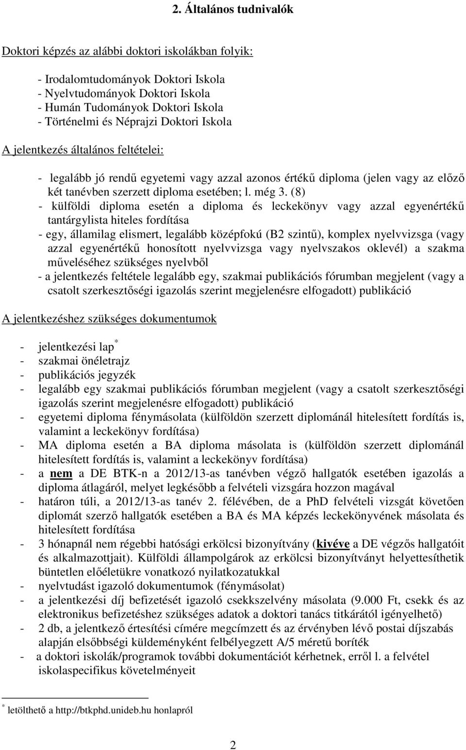 (8) - külföldi diploma esetén a diploma és leckekönyv vagy azzal egyenértékű tantárgylista hiteles fordítása - egy, államilag elismert, legalább középfokú (B2 szintű), komplex nyelvvizsga (vagy azzal