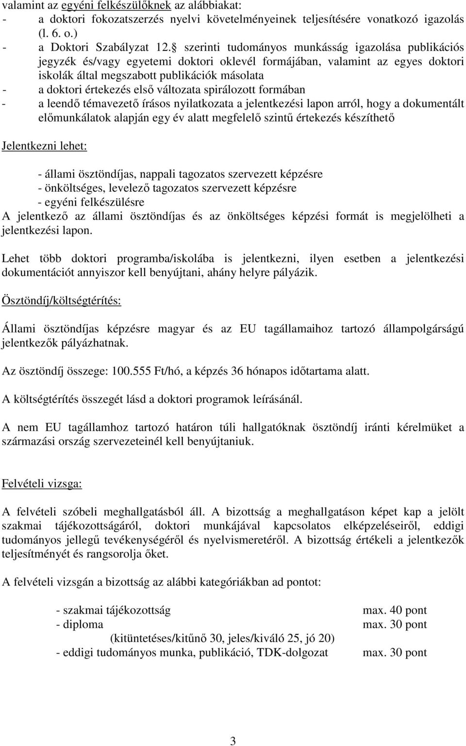 első változata spirálozott formában - a leendő témavezető írásos nyilatkozata a jelentkezési lapon arról, hogy a dokumentált előmunkálatok alapján egy év alatt megfelelő szintű értekezés készíthető