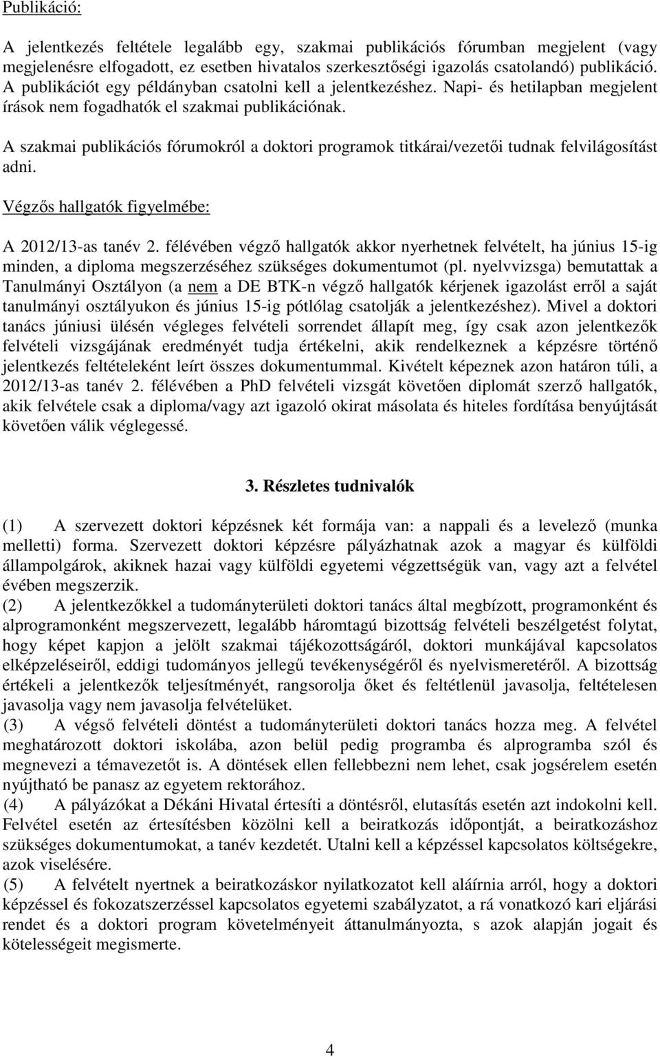 A szakmai publikációs fórumokról a doktori programok titkárai/vezetői tudnak felvilágosítást adni. Végzős hallgatók figyelmébe: A 2012/13-as tanév 2.