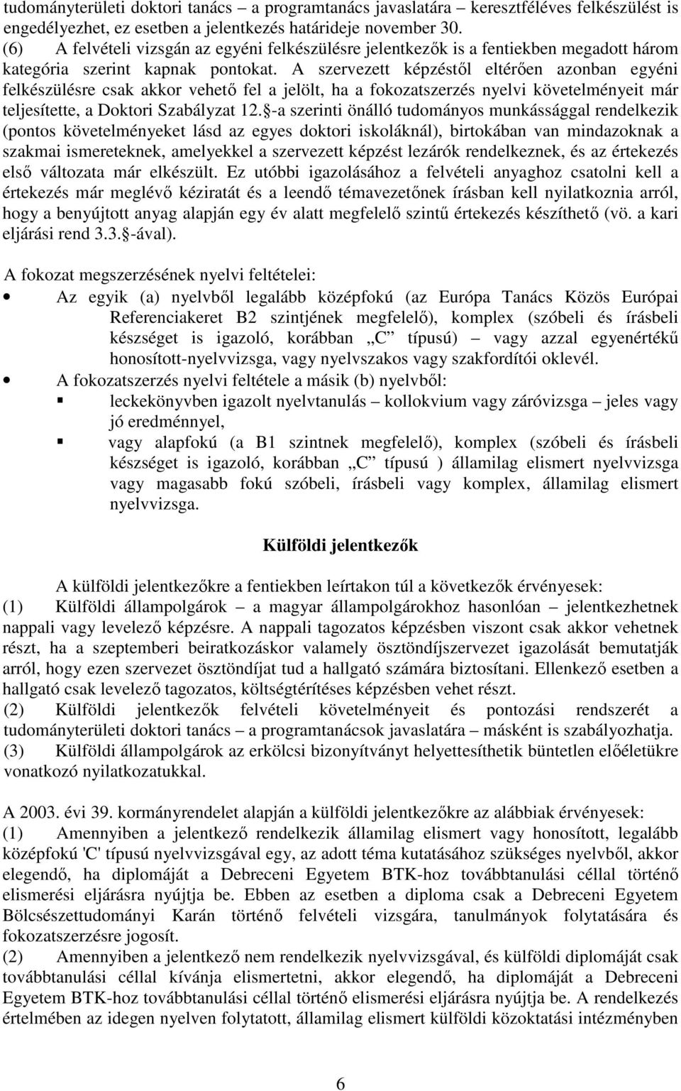 A szervezett képzéstől eltérően azonban egyéni felkészülésre csak akkor vehető fel a jelölt, ha a fokozatszerzés nyelvi követelményeit már teljesítette, a Doktori Szabályzat 12.