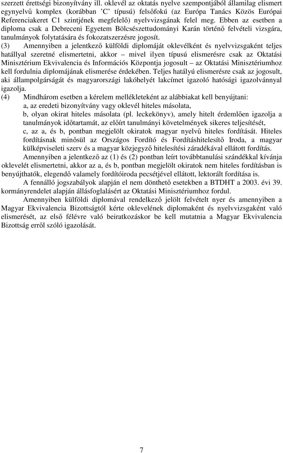 felel meg. Ebben az esetben a diploma csak a Debreceni Egyetem Bölcsészettudományi Karán történő felvételi vizsgára, tanulmányok folytatására és fokozatszerzésre jogosít.