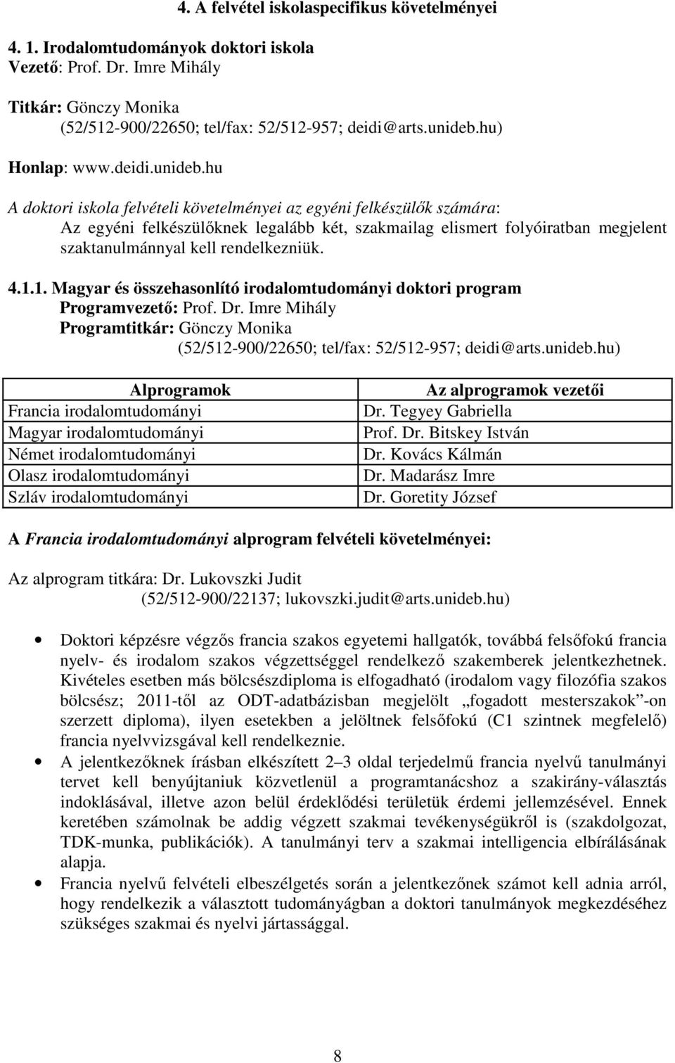 hu A doktori iskola felvételi követelményei az egyéni felkészülők számára: Az egyéni felkészülőknek legalább két, szakmailag elismert folyóiratban megjelent szaktanulmánnyal kell rendelkezniük. 4.1.