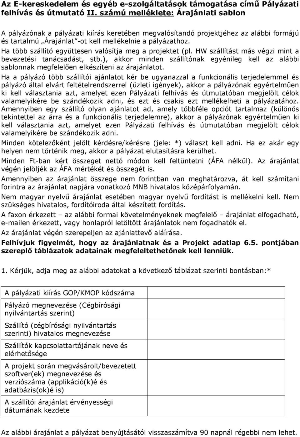Ha több szállító együttesen valósítja meg a projektet (pl. HW szállítást más végzi mint a bevezetési tanácsadást, stb.