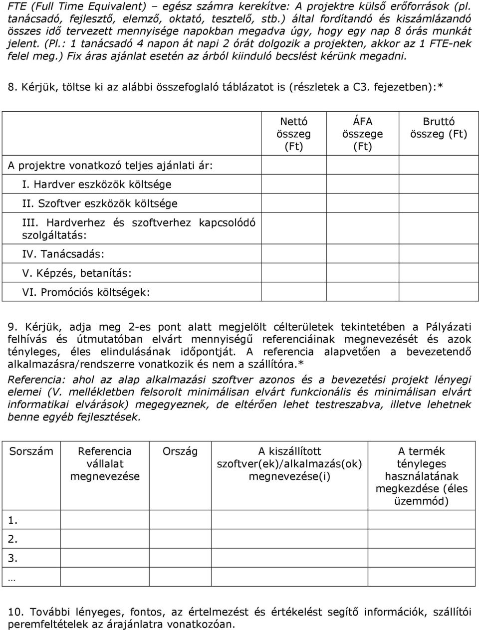 : 1 tanácsadó 4 napon át napi 2 órát dolgozik a projekten, akkor az 1 FTE-nek felel meg.) Fix áras ajánlat esetén az árból kiinduló becslést kérünk megadni. 8.