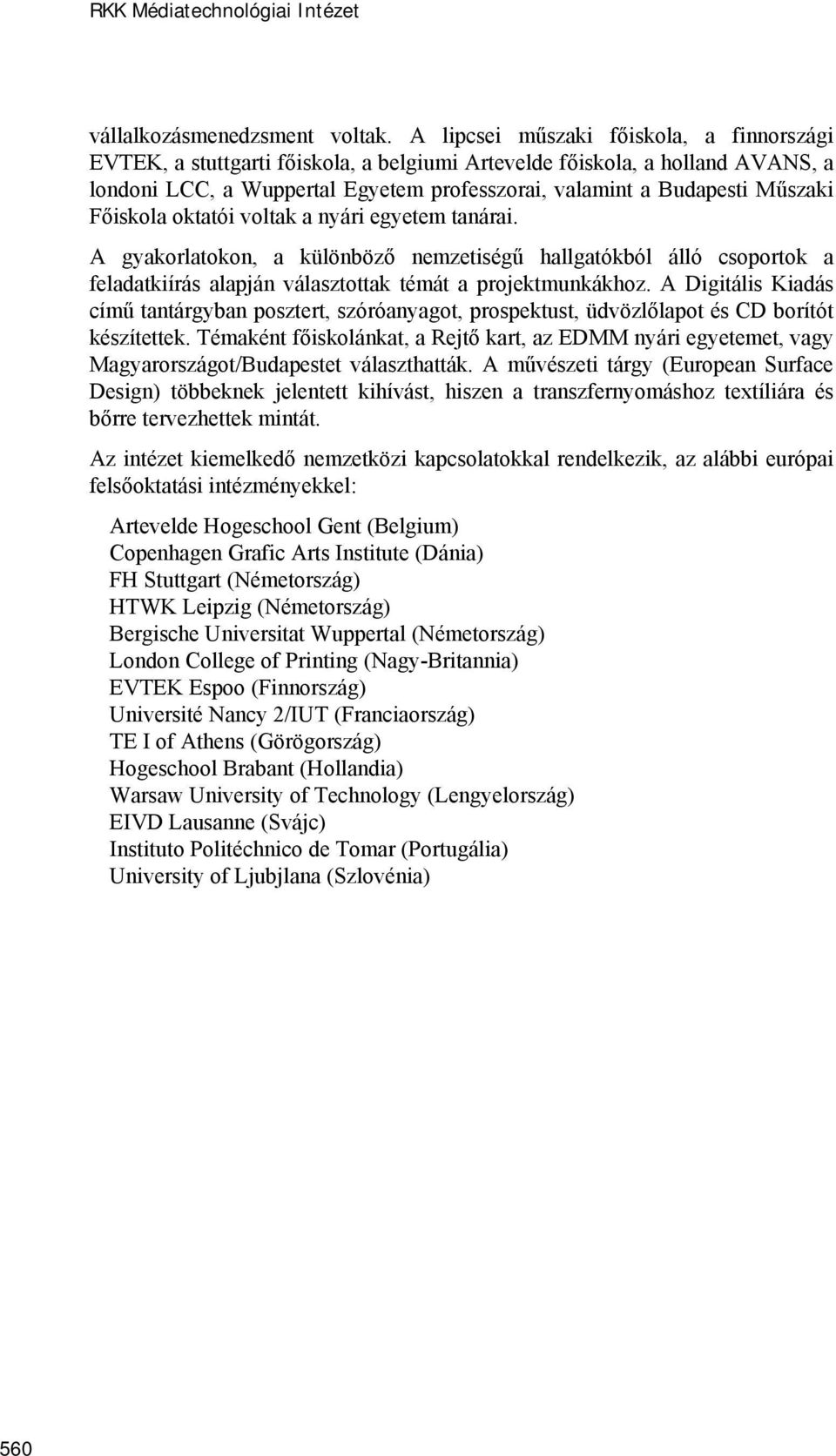 Főiskola oktatói voltak a nyári egyetem tanárai. A gyakorlatokon, a különböző nemzetiségű hallgatókból álló csoportok a feladatkiírás alapján választottak témát a projektmunkákhoz.