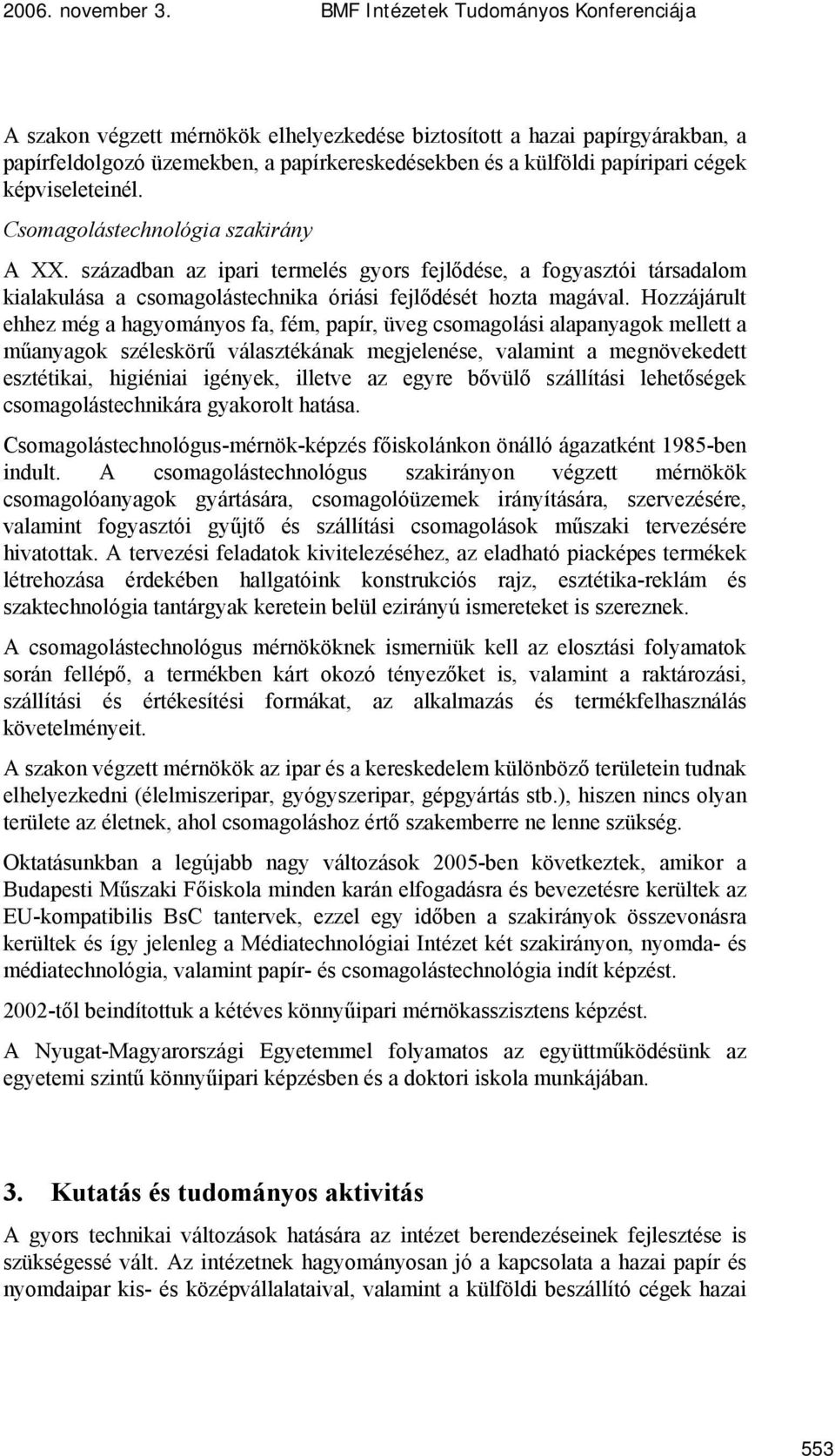 képviseleteinél. Csomagolástechnológia szakirány A XX. században az ipari termelés gyors fejlődése, a fogyasztói társadalom kialakulása a csomagolástechnika óriási fejlődését hozta magával.