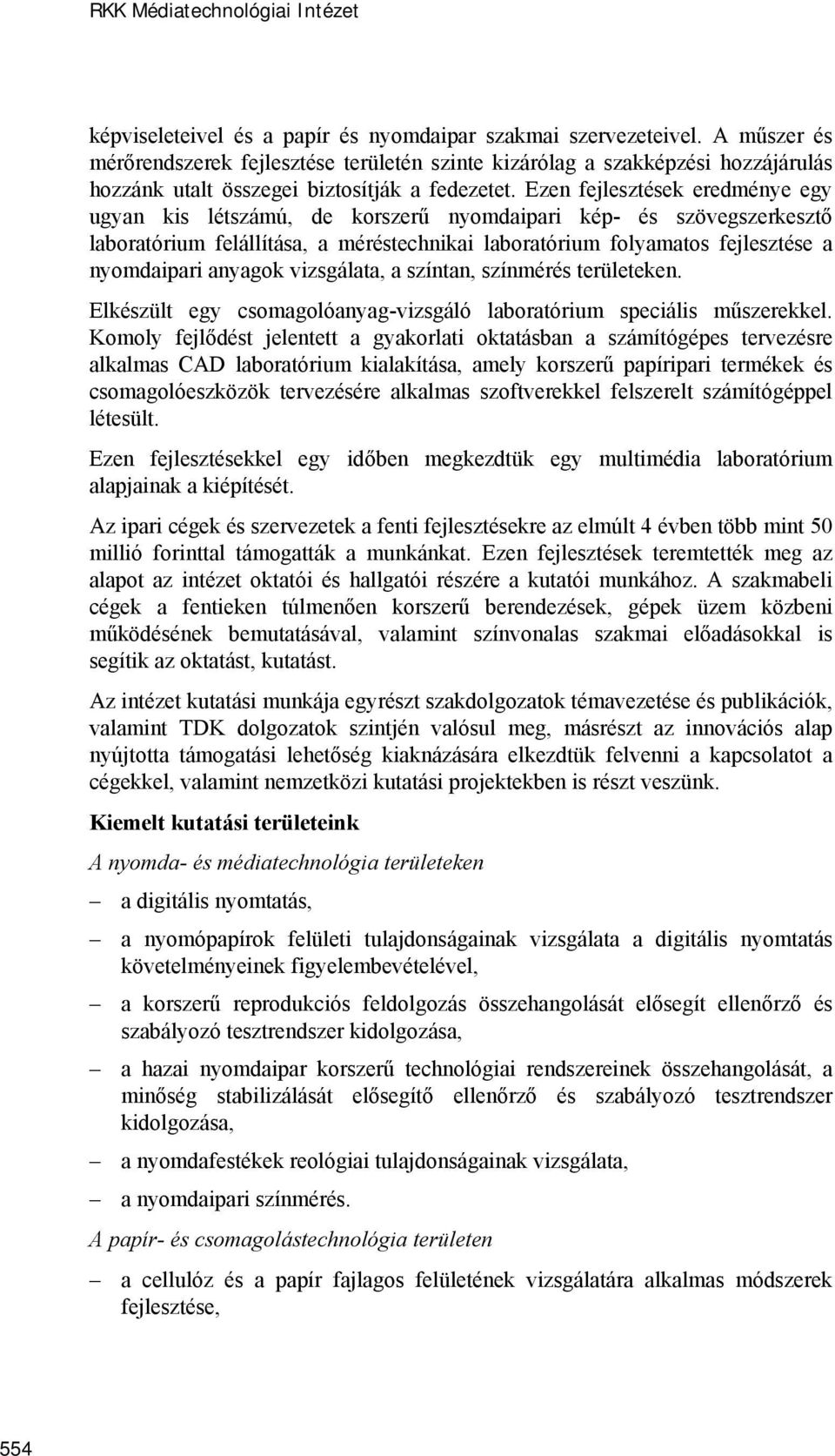 Ezen fejlesztések eredménye egy ugyan kis létszámú, de korszerű nyomdaipari kép- és szövegszerkesztő laboratórium felállítása, a méréstechnikai laboratórium folyamatos fejlesztése a nyomdaipari