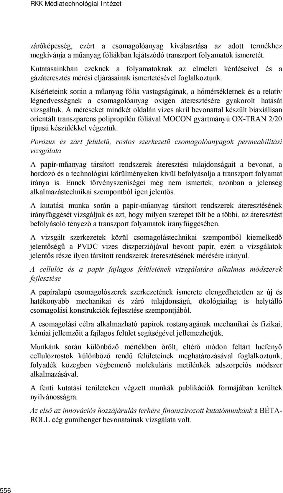 Kísérleteink során a műanyag fólia vastagságának, a hőmérsékletnek és a relatív légnedvességnek a csomagolóanyag oxigén áteresztésére gyakorolt hatását vizsgáltuk.