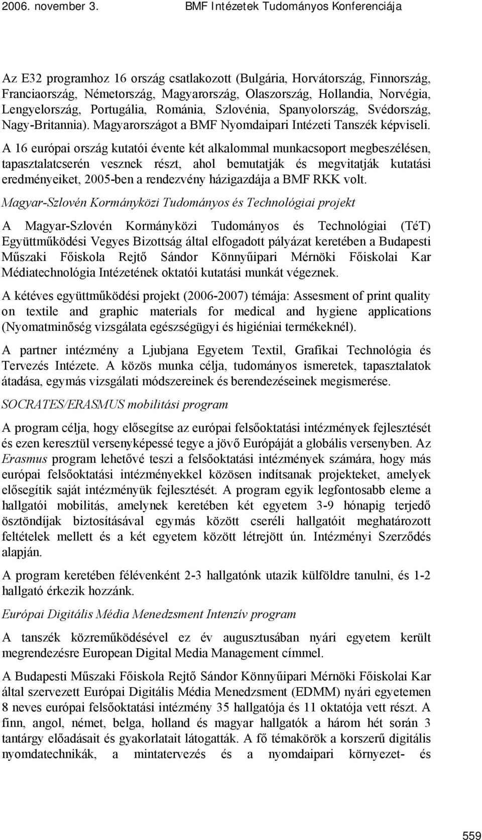 Lengyelország, Portugália, Románia, Szlovénia, Spanyolország, Svédország, Nagy-Britannia). Magyarországot a BMF Nyomdaipari Intézeti Tanszék képviseli.