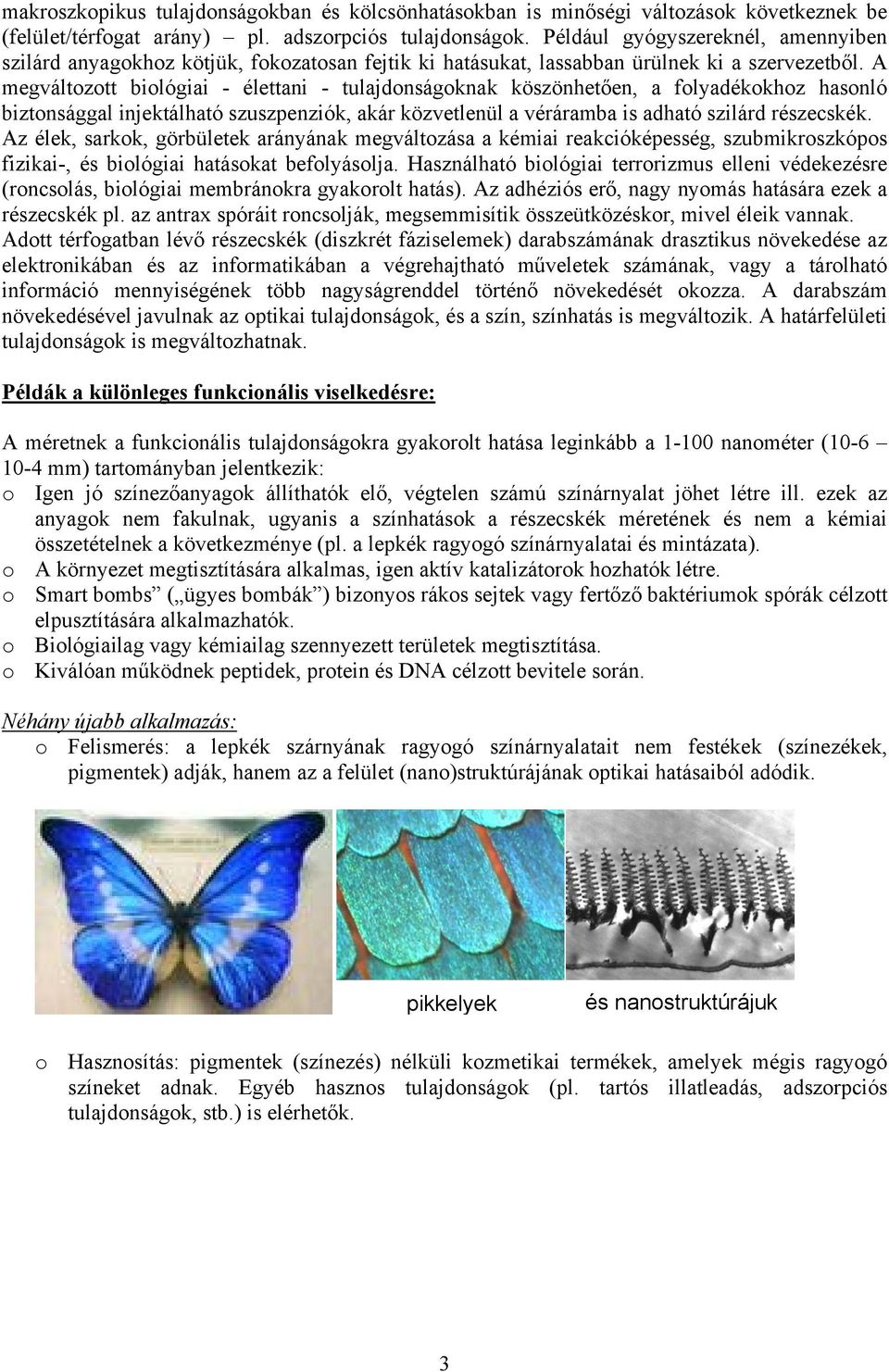 A megváltozott biológiai - élettani - tulajdonságoknak köszönhetően, a folyadékokhoz hasonló biztonsággal injektálható szuszpenziók, akár közvetlenül a véráramba is adható szilárd részecskék.