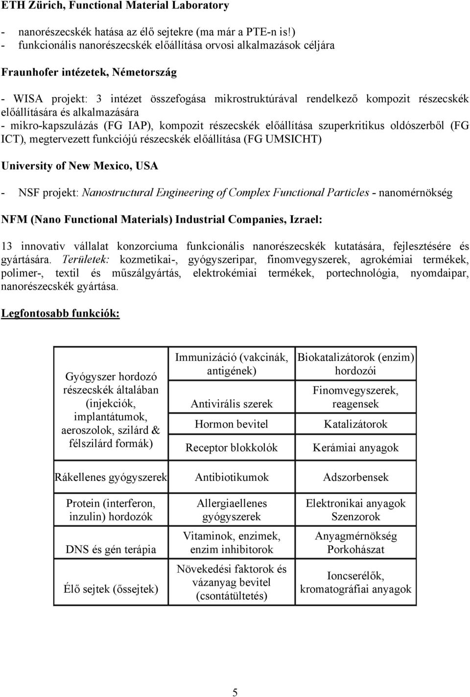 előállítására és alkalmazására - mikro-kapszulázás (FG IAP), kompozit részecskék előállítása szuperkritikus oldószerből (FG ICT), megtervezett funkciójú részecskék előállítása (FG UMSICHT) University