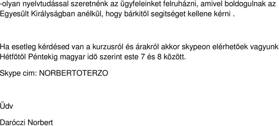 Ha esetleg kérdésed van a kurzusról és árakról akkor skypeon elérhetőek vagyunk