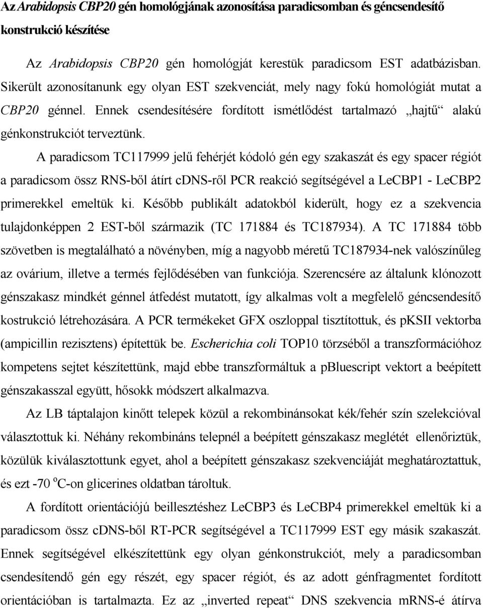 A paradicsom TC117999 jelű fehérjét kódoló gén egy szakaszát és egy spacer régiót a paradicsom össz RNS-ből átírt cdns-ről PCR reakció segítségével a LeCBP1 - LeCBP2 primerekkel emeltük ki.