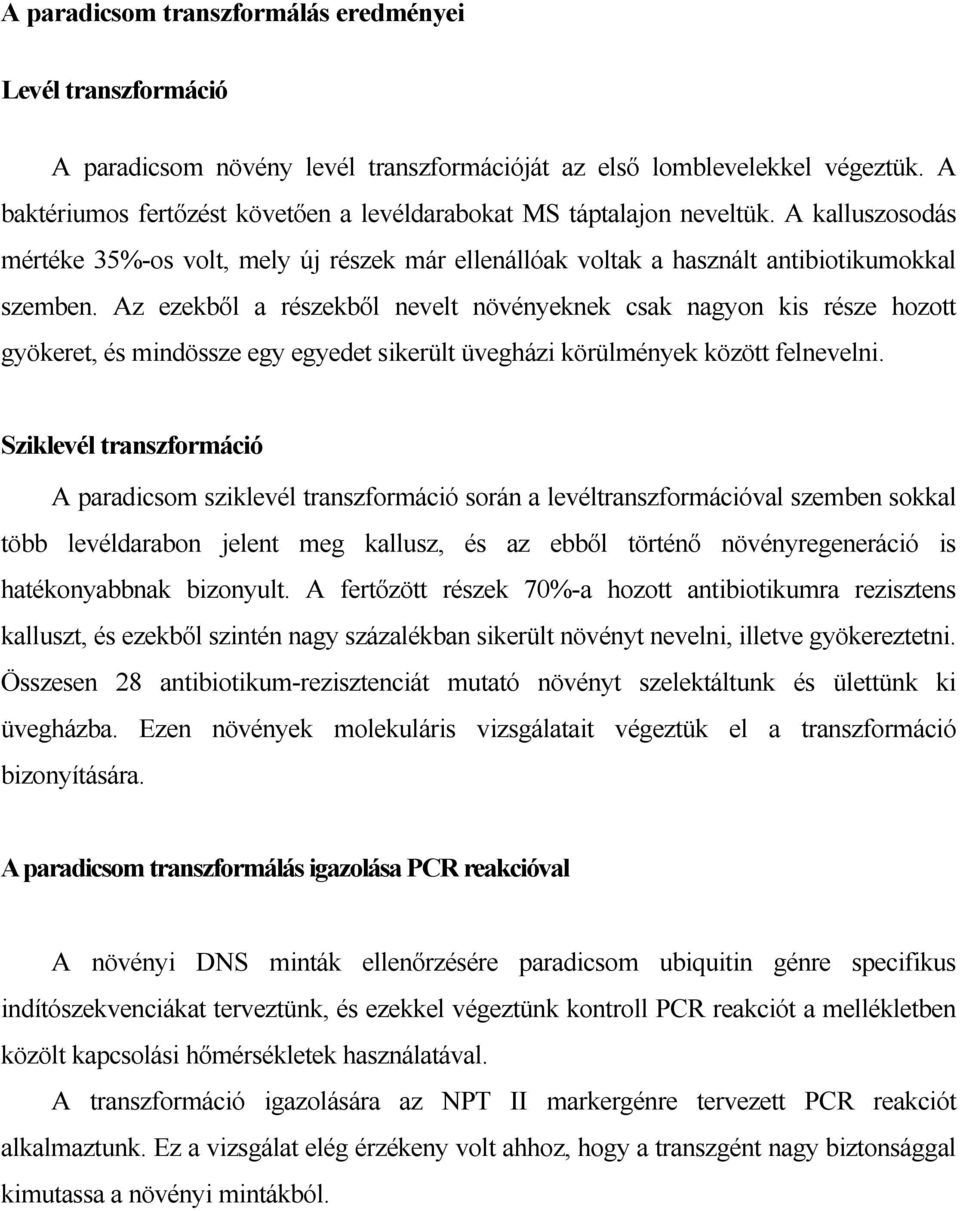 Az ezekből a részekből nevelt növényeknek csak nagyon kis része hozott gyökeret, és mindössze egy egyedet sikerült üvegházi körülmények között felnevelni.