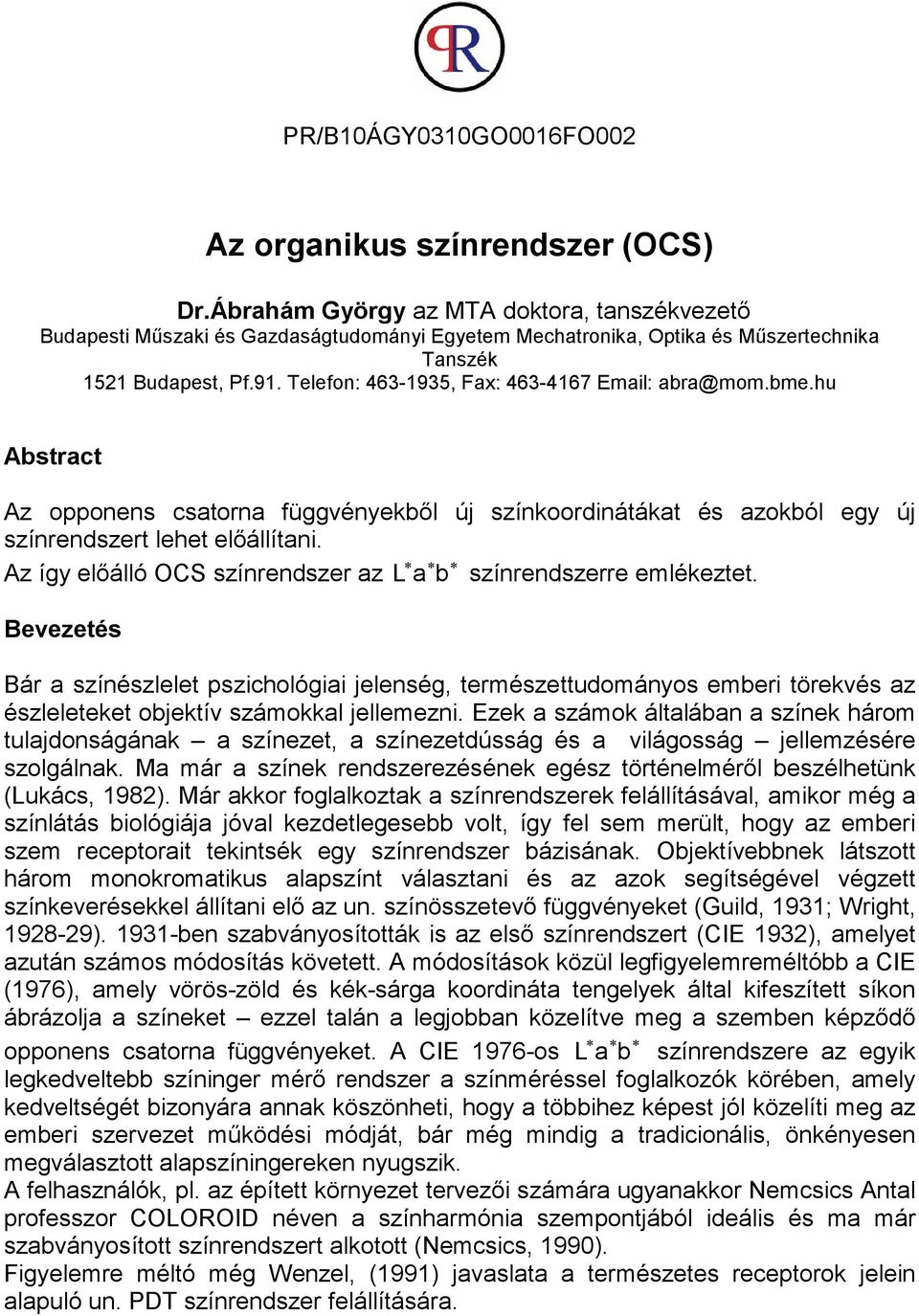 Telefon: 463-1935, Fax: 463-4167 Email: abra@mom.bme.hu Abstrat Az opponens satorna függvényekbıl új színkoordinátákat és azokból egy új színrendszert lehet elıállítani.