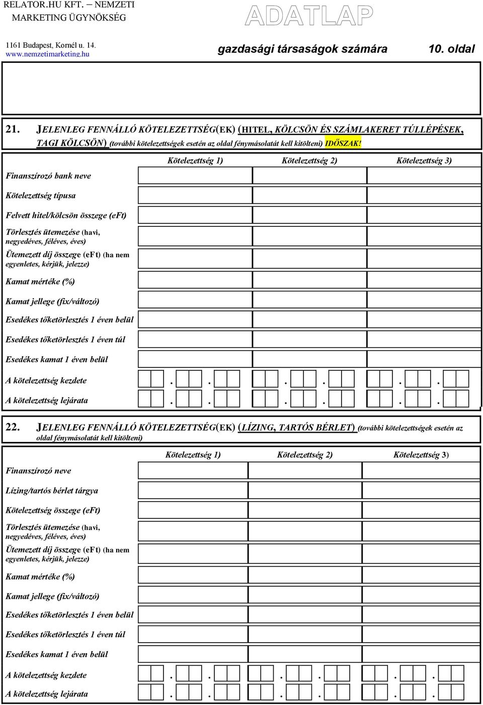 Finanszírozó bank neve Kötelezettség típusa Felvett hitel/kölcsön összege (eft) Törlesztés ütemezése (havi, negyedéves, féléves, éves) Ütemezett díj összege (eft) (ha nem egyenletes, kérjük, jelezze)