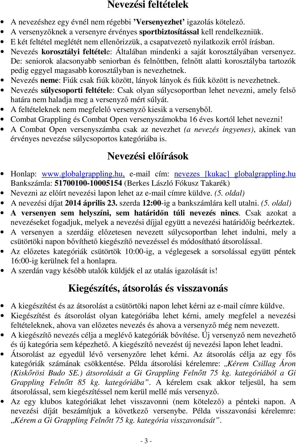 De: seniorok alacsonyabb seniorban és felnőttben, felnőtt alatti korosztályba tartozók pedig eggyel magasabb korosztályban is nevezhetnek.