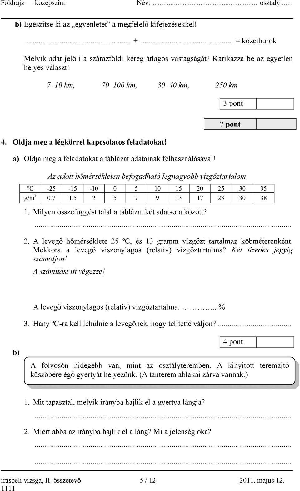 7 pont Az adott hőmérsékleten befogadható legnagyobb vízgőztartalom C -25-15 -10 0 5 10 15 20 25 30 35 g/m 3 0,7 1,5 2 5 7 9 13 17 23 30 38 1. Milyen összefüggést talál a táblázat két adatsora között?