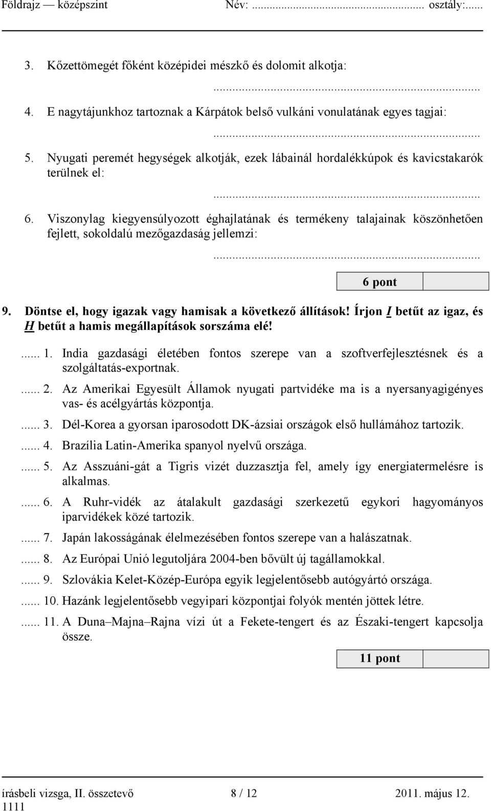 Viszonylag kiegyensúlyozott éghajlatának és termékeny talajainak köszönhetően fejlett, sokoldalú mezőgazdaság jellemzi:... 6 pont 9. Döntse el, hogy igazak vagy hamisak a következő állítások!