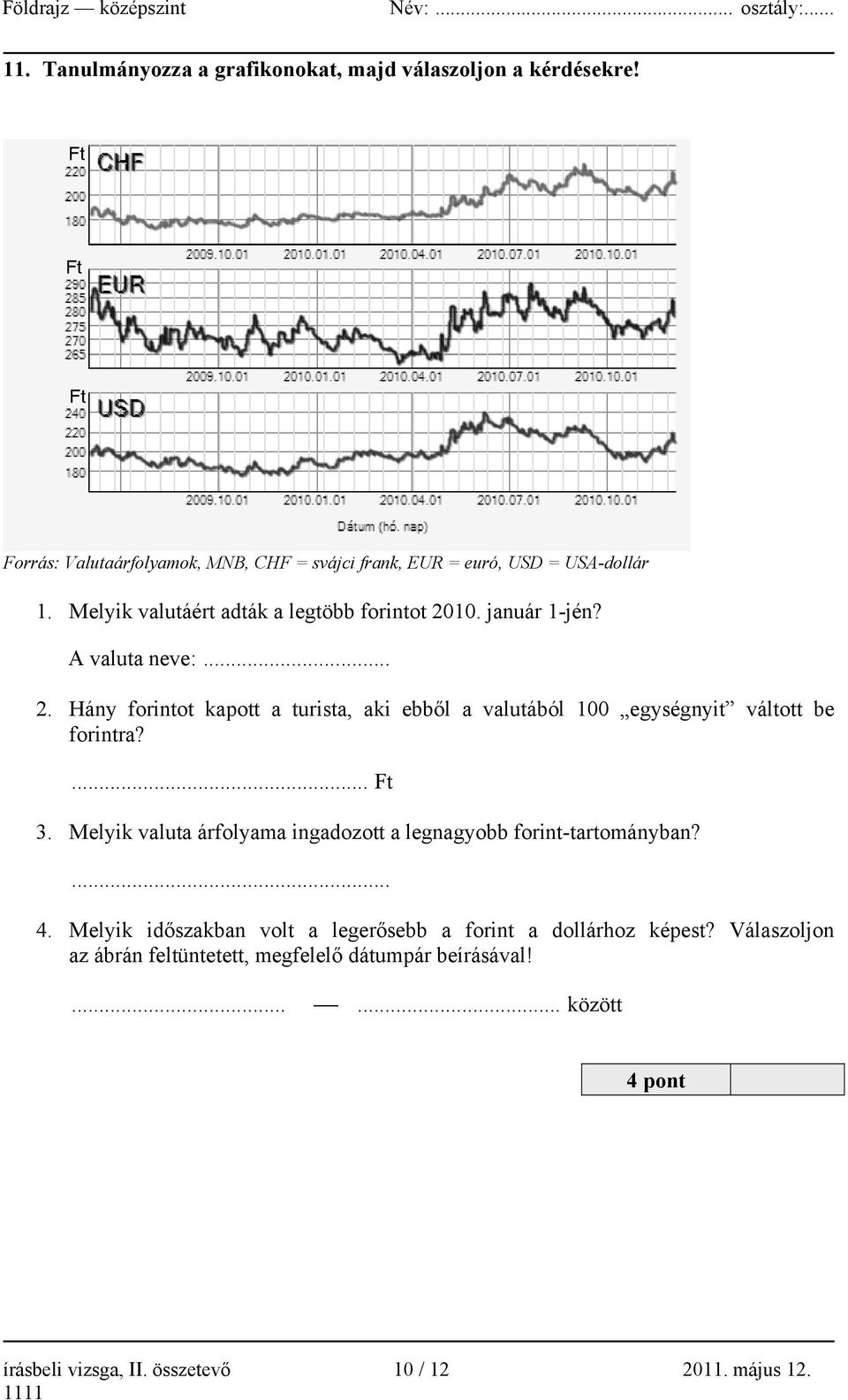 A valuta neve:... 2. Hány forintot kapott a turista, aki ebből a valutából 100 egységnyit váltott be forintra?... Ft 3.