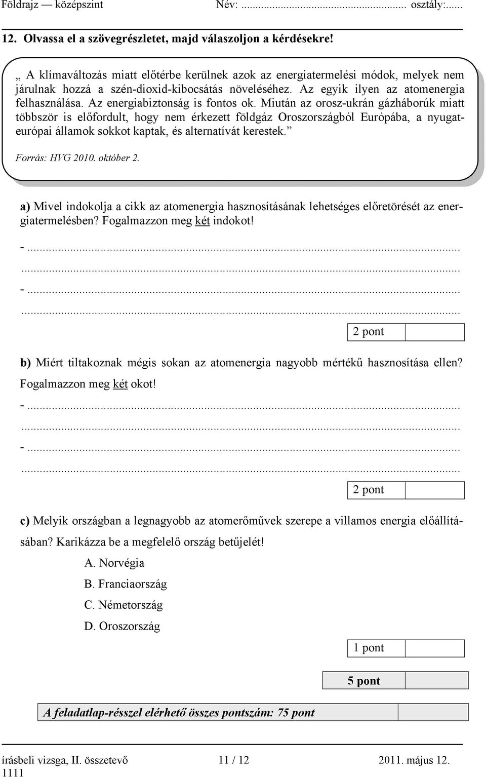 Miután az orosz-ukrán gázháborúk miatt többször is előfordult, hogy nem érkezett földgáz Oroszországból Európába, a nyugateurópai államok sokkot kaptak, és alternatívát kerestek. Forrás: HVG 2010.