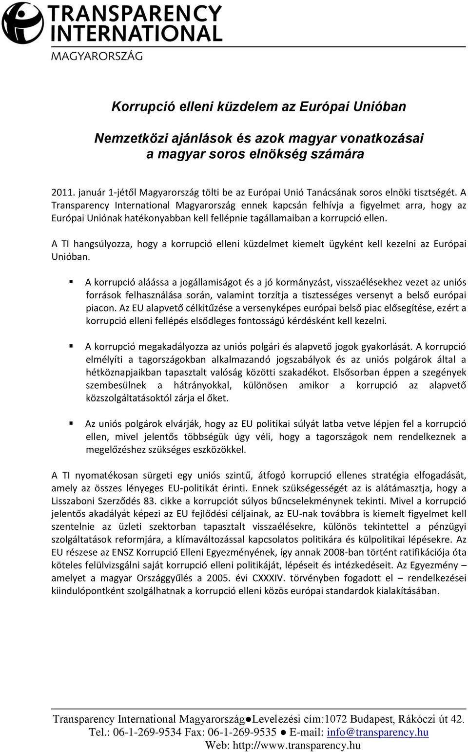 A Transparency International Magyarország ennek kapcsán felhívja a figyelmet arra, hogy az Európai Uniónak hatékonyabban kell fellépnie tagállamaiban a korrupció ellen.