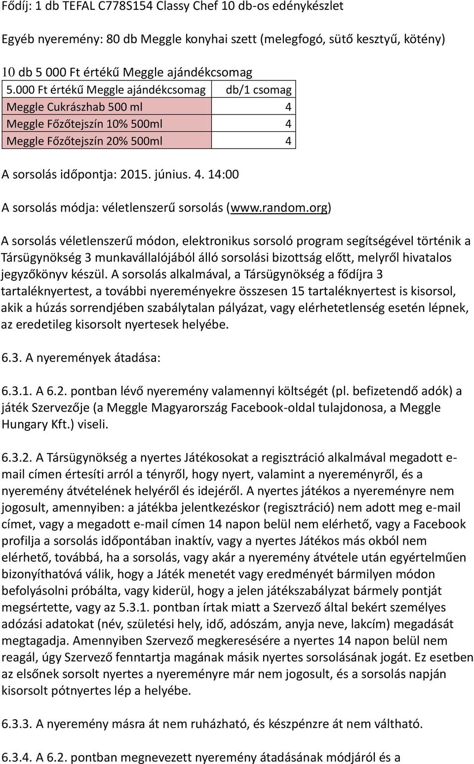 random.org) A sorsolás véletlenszerű módon, elektronikus sorsoló program segítségével történik a Társügynökség 3 munkavállalójából álló sorsolási bizottság előtt, melyről hivatalos jegyzőkönyv készül.