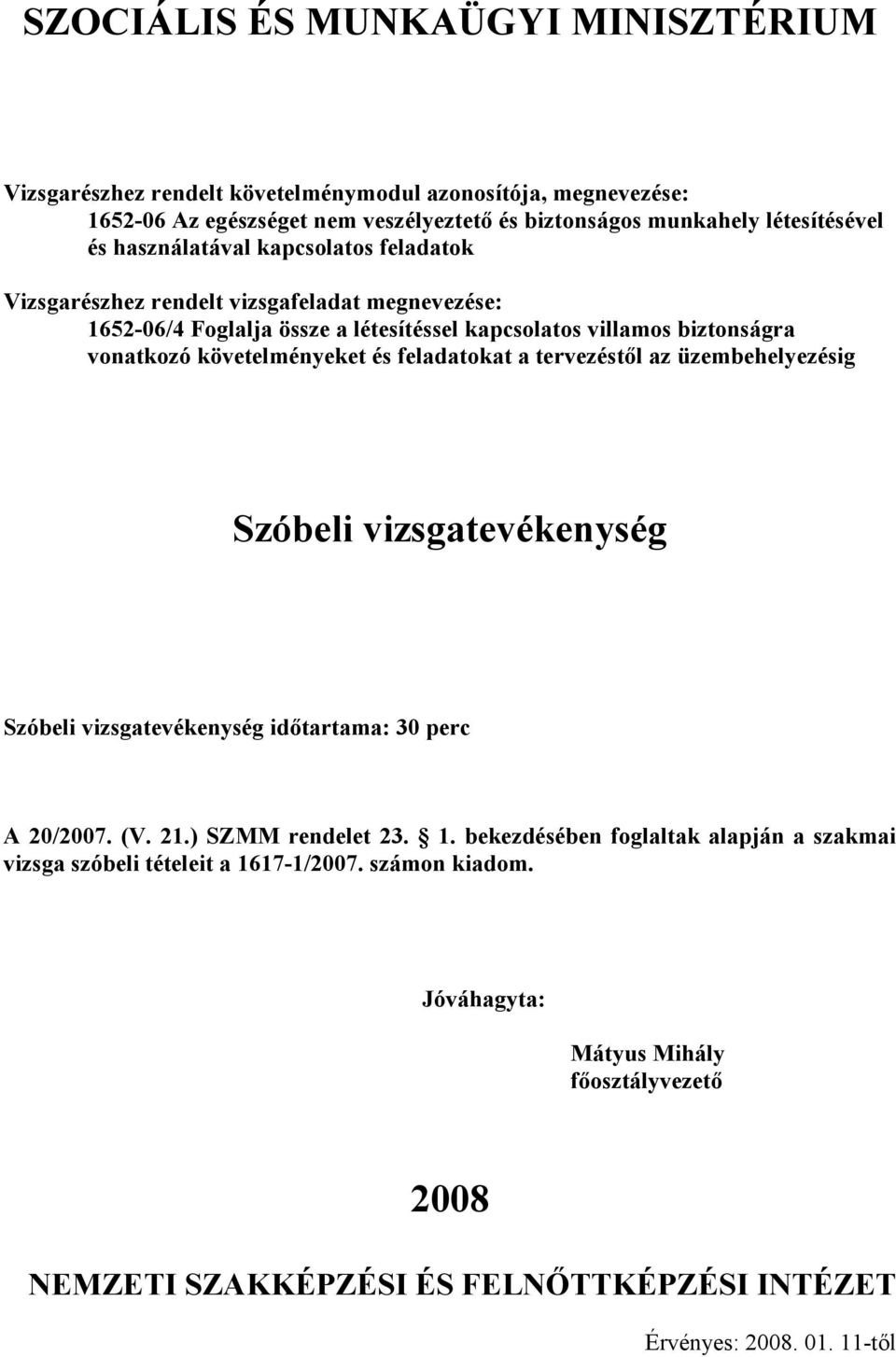 és feladatokat a tervezéstıl az üzembehelyezésig Szóbeli vizsgatevékenység Szóbeli vizsgatevékenység idıtartama: 30 perc A 20/2007. (V. 21.) SZMM rendelet 23. 1.