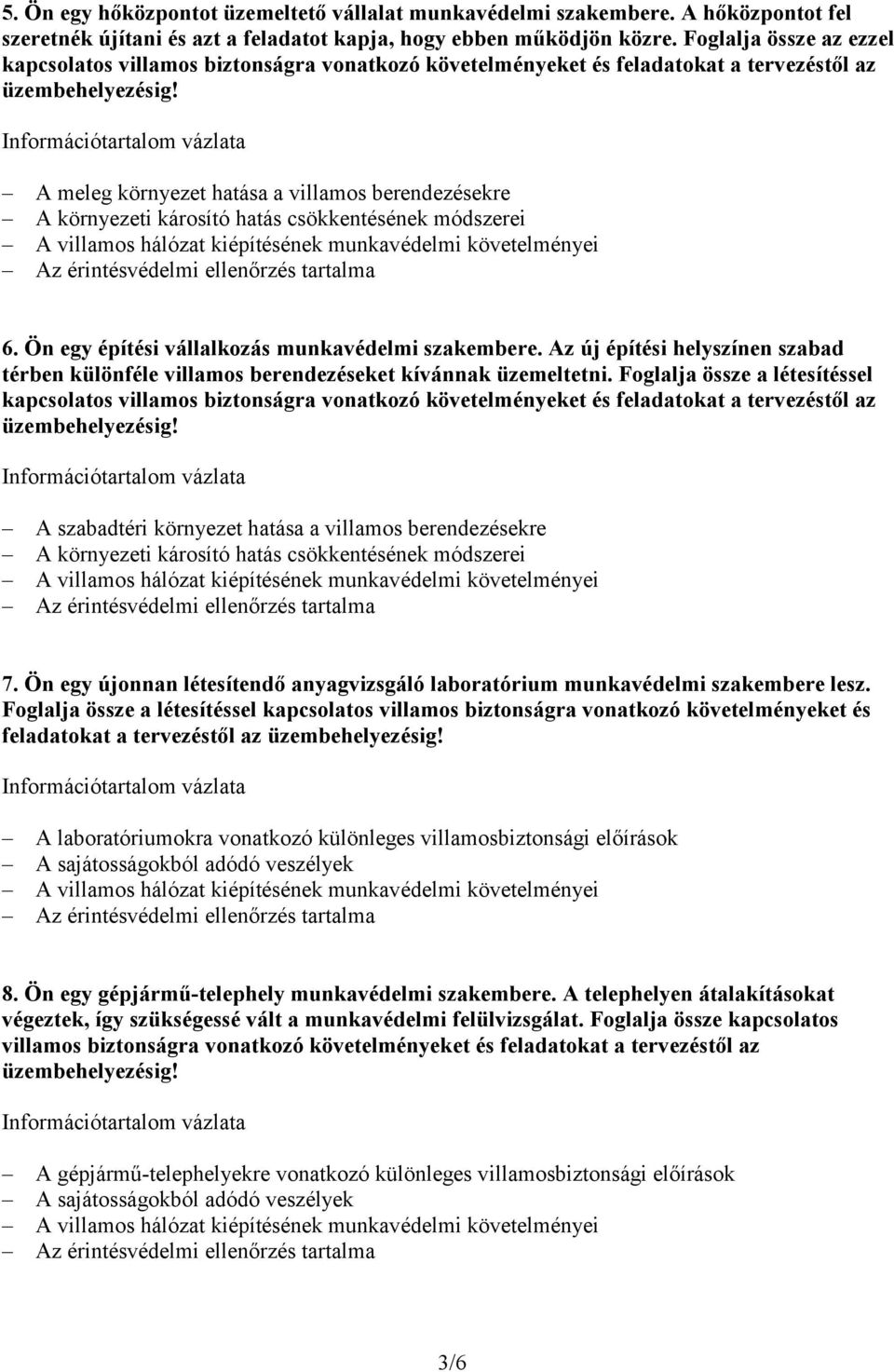 Az új építési helyszínen szabad térben különféle villamos berendezéseket kívánnak üzemeltetni. Foglalja össze a létesítéssel kapcsolatos A szabadtéri környezet hatása a villamos berendezésekre 7.