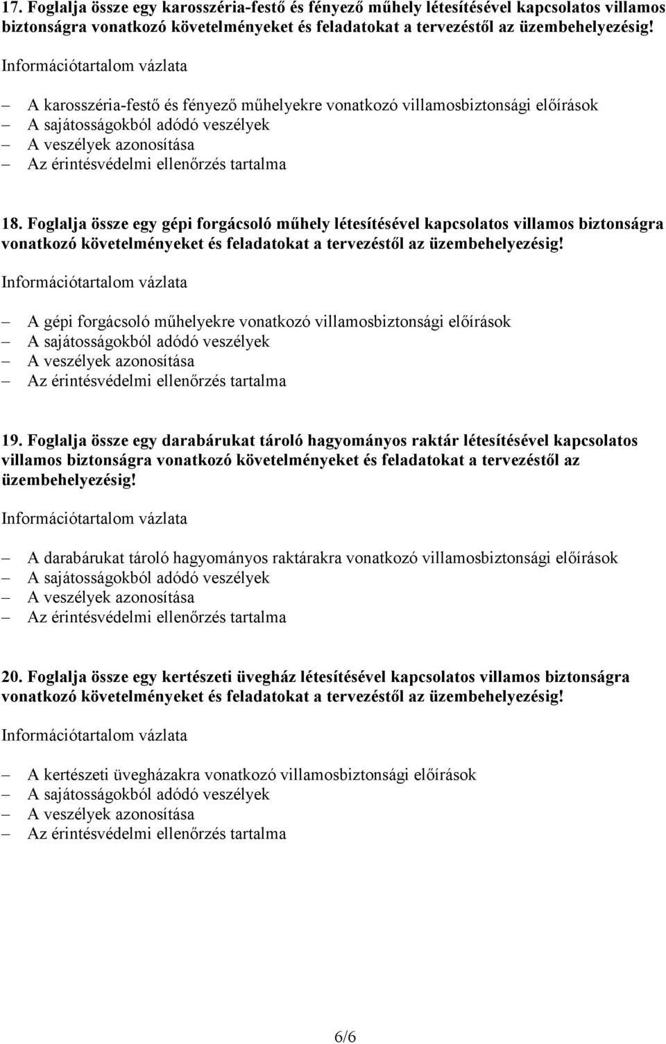 Foglalja össze egy gépi forgácsoló mőhely létesítésével kapcsolatos villamos biztonságra vonatkozó követelményeket és feladatokat a tervezéstıl az A gépi forgácsoló mőhelyekre vonatkozó