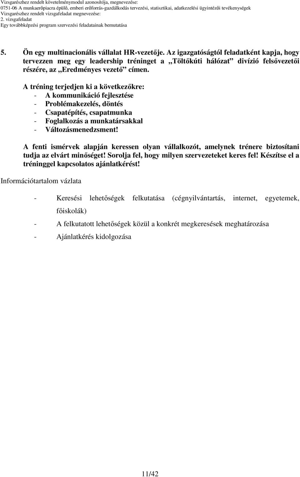 az elvárt minıséget! Sorolja fel, hogy milyen szervezeteket keres fel! Készítse el a tréninggel kapcsolatos ajánlatkérést!