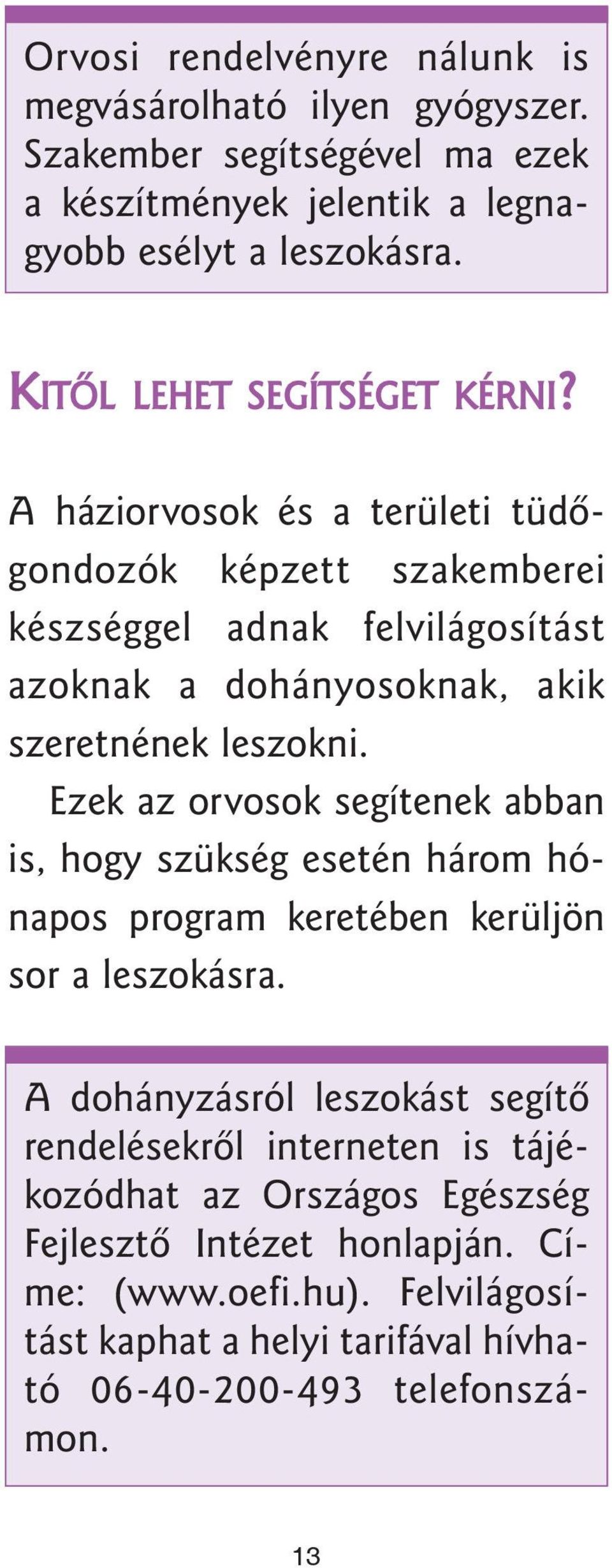 A háziorvosok és a területi tüdôgondozók képzett szakemberei készséggel adnak felvilágosítást azoknak a dohányosoknak, akik szeretnének leszokni.