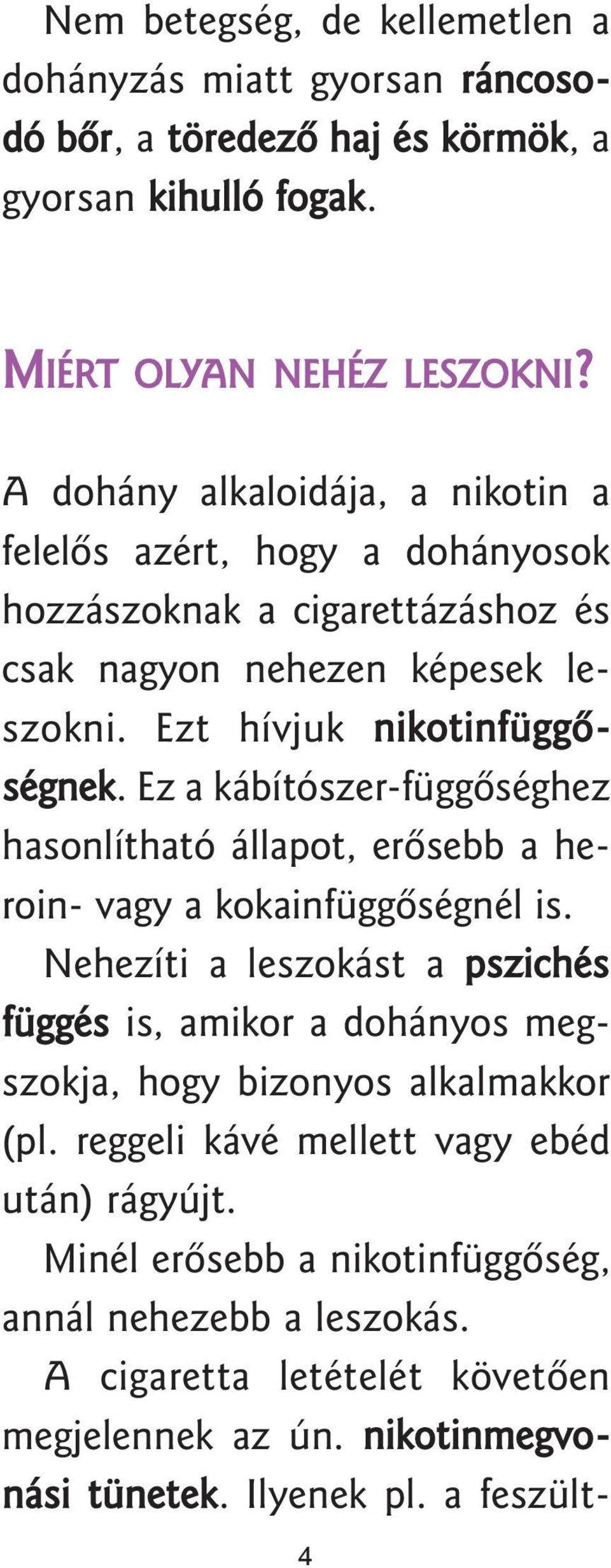 Ez a kábítószer-függôséghez hasonlítható állapot, erôsebb a heroin- vagy a kokainfüggôségnél is.