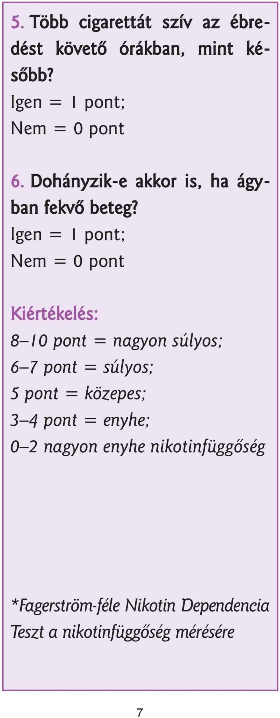 Igen = 1 pont; Nem = 0 pont Kiértékelés: 8 10 pont = nagyon súlyos; 6 7 pont = súlyos; 5