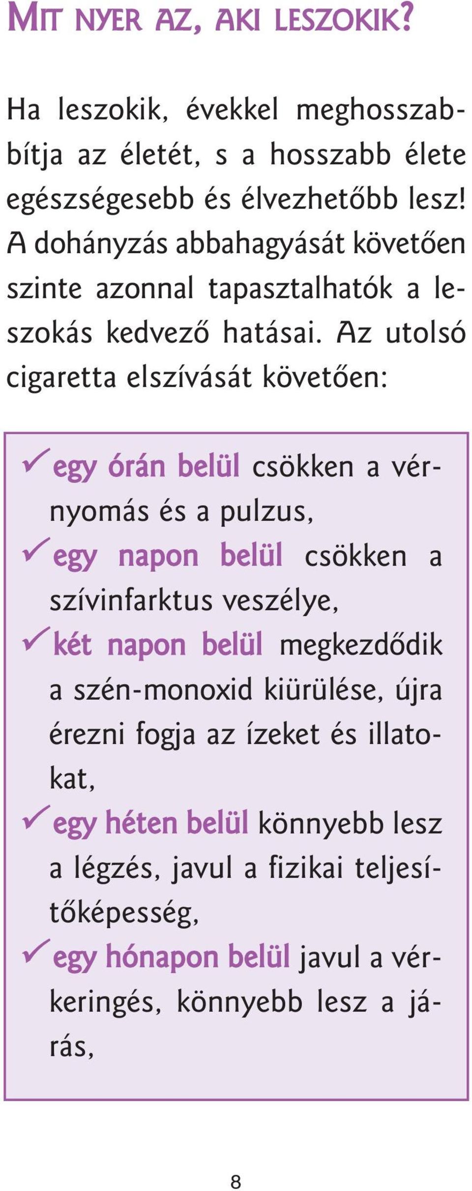 Az utolsó cigaretta elszívását követôen: egy órán belül csökken a vérnyomás és a pulzus, egy napon belül csökken a szívinfarktus veszélye, két napon