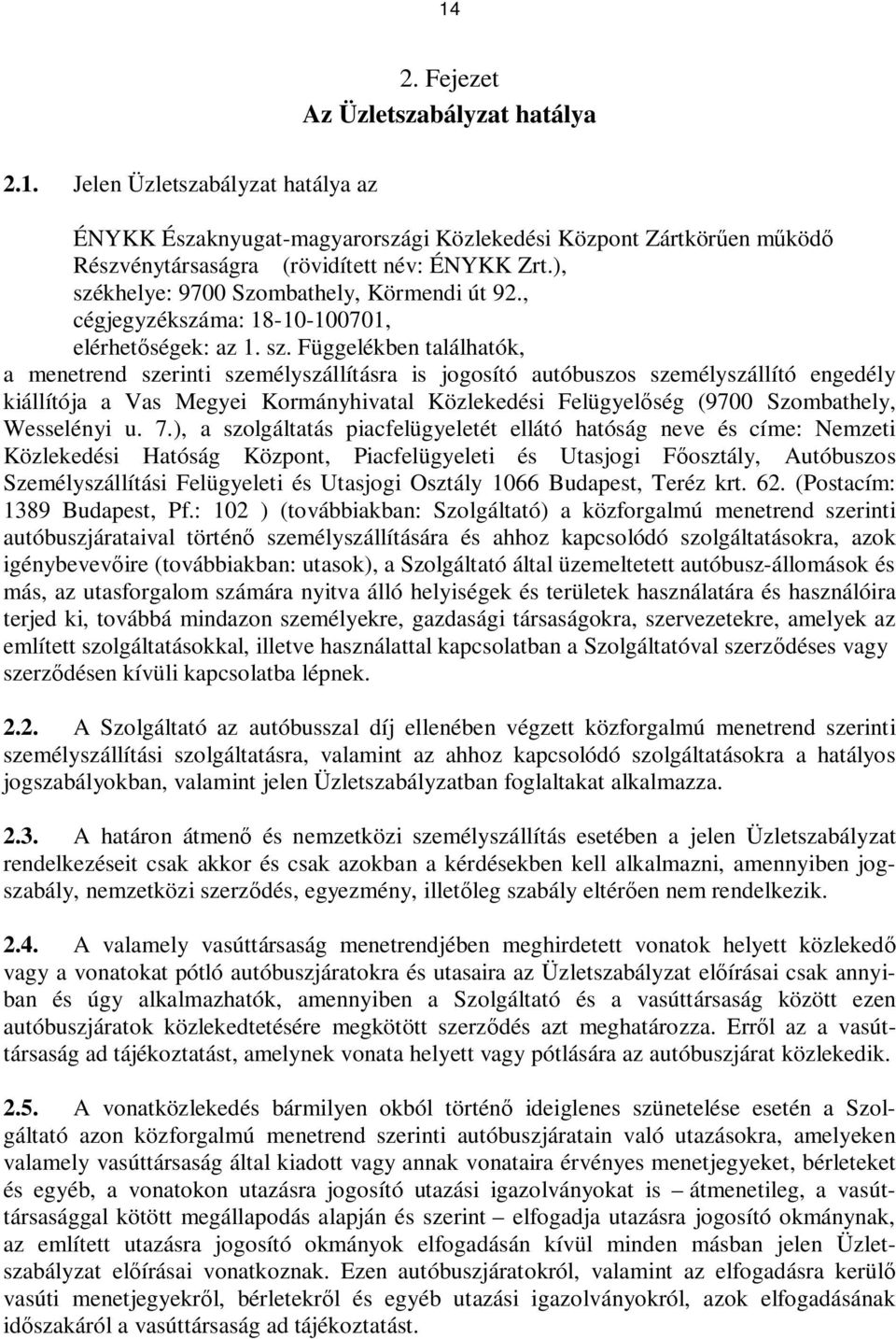 khelye: 9700 Szombathely, Körmendi út 92., cégjegyzékszáma: 18-10-100701, elérhetőségek: az 1. sz.