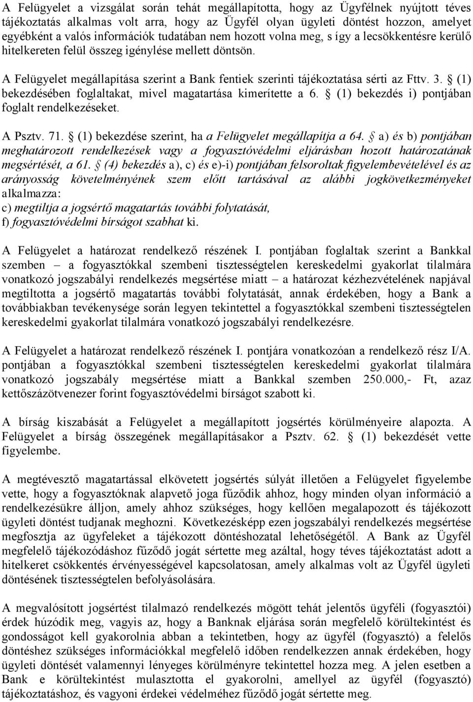 A Felügyelet megállapítása szerint a Bank fentiek szerinti tájékoztatása sérti az Fttv. 3. (1) bekezdésében foglaltakat, mivel magatartása kimerítette a 6.