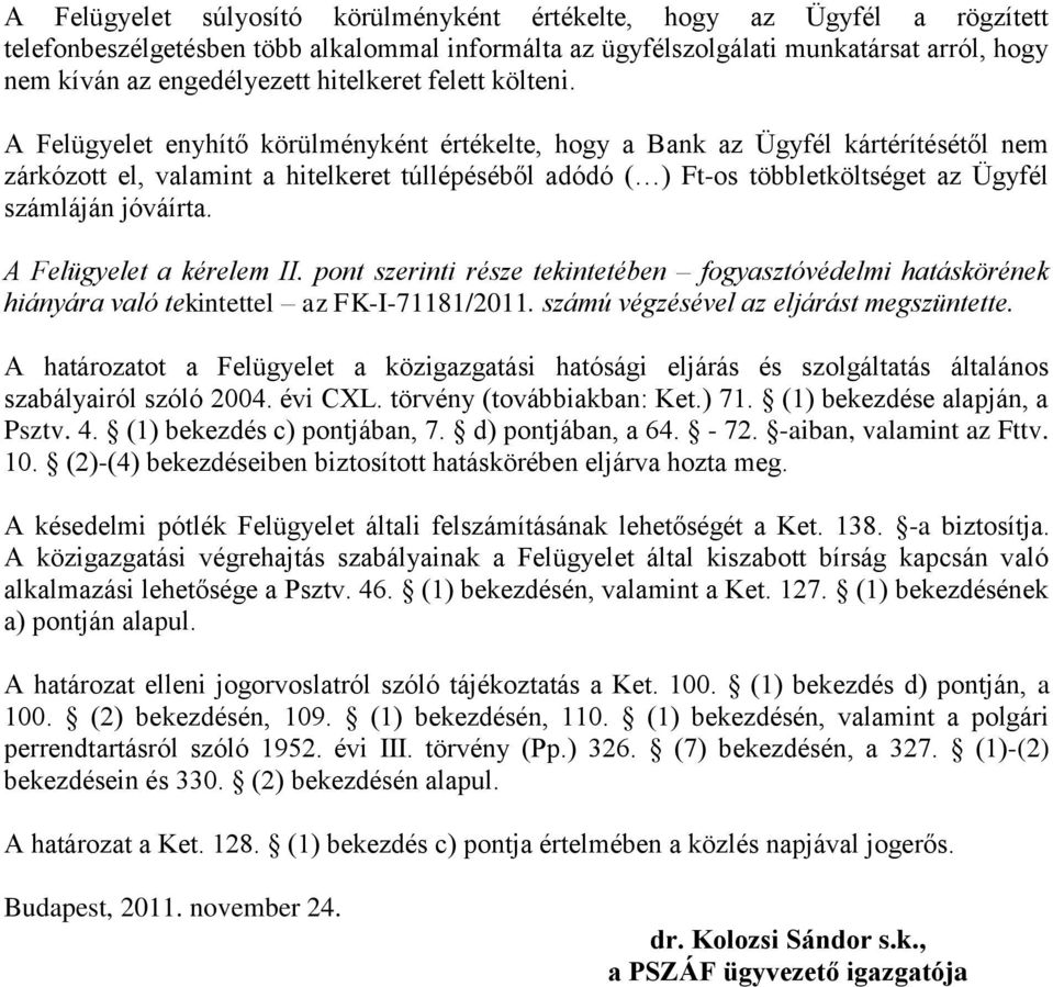 A Felügyelet enyhítő körülményként értékelte, hogy a Bank az Ügyfél kártérítésétől nem zárkózott el, valamint a hitelkeret túllépéséből adódó ( ) Ft-os többletköltséget az Ügyfél számláján jóváírta.