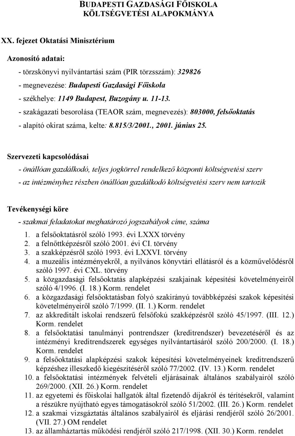 - szakágazati besorolása (TEAOR szám, megnevezés): 803000, felsőoktatás - alapító okirat száma, kelte: 8.815/3/2001., 2001. június 25.