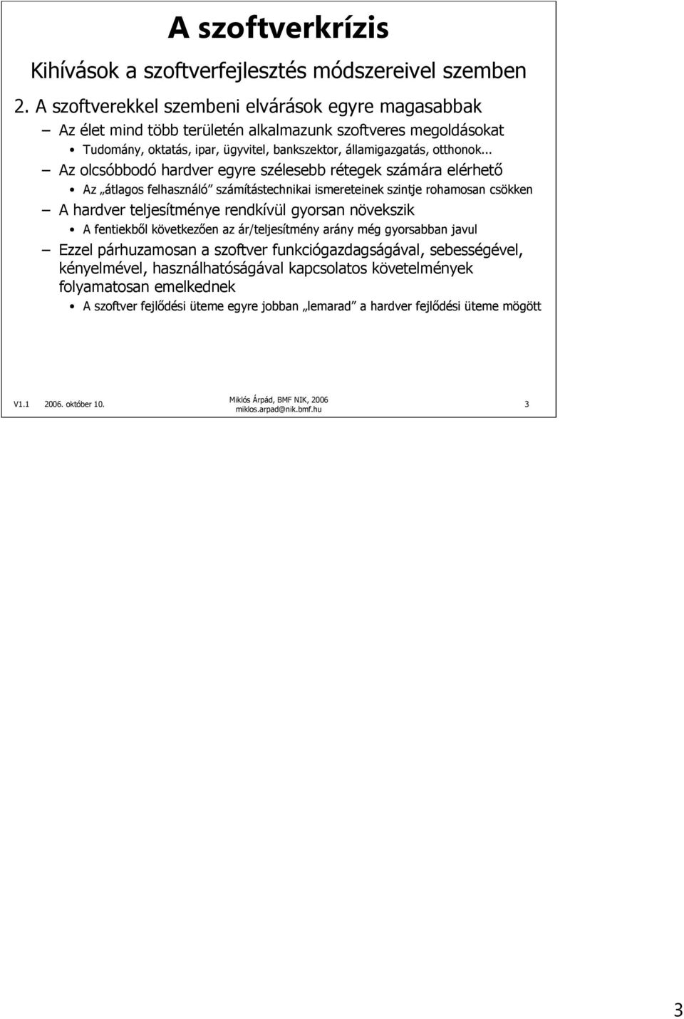 .. Az olcsóbbodó hardver egyre szélesebb rétegek számára elérhetı Az átlagos felhasználó számítástechnikai ismereteinek szintje rohamosan csökken A hardver teljesítménye rendkívül gyorsan