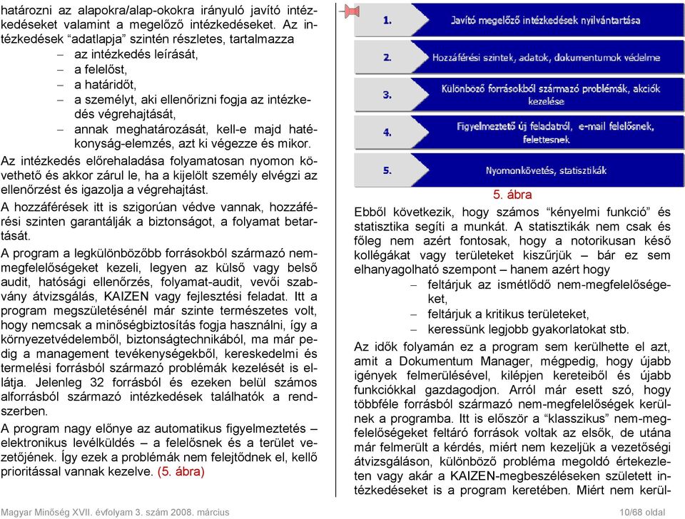 majd hatékonyság-elemzés, azt ki végezze és mikor. Az intézkedés előrehaladása folyamatosan nyomon követhető és akkor zárul le, ha a kijelölt személy elvégzi az ellenőrzést és igazolja a végrehajtást.