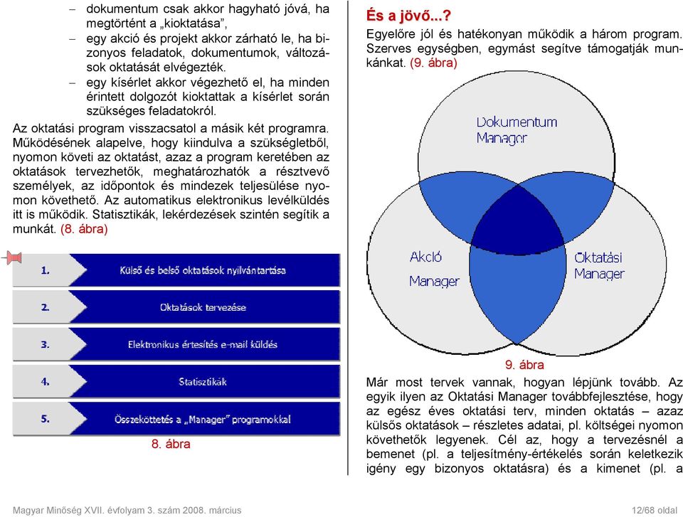Működésének alapelve, hogy kiindulva a szükségletből, nyomon követi az oktatást, azaz a program keretében az oktatások tervezhetők, meghatározhatók a résztvevő személyek, az időpontok és mindezek