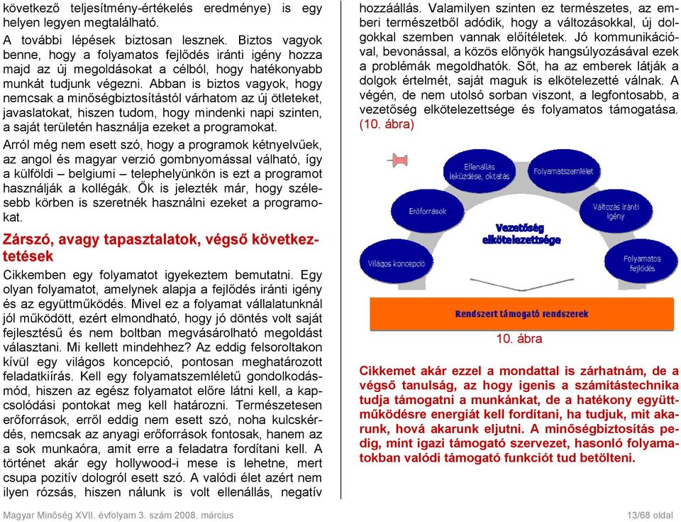 Abban is biztos vagyok, hogy nemcsak a minőségbiztosítástól várhatom az új ötleteket, javaslatokat, hiszen tudom, hogy mindenki napi szinten, a saját területén használja ezeket a programokat.
