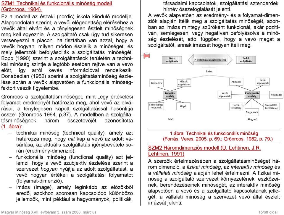 A szolgáltató csak úgy tud sikeresen versenyezni a piacon, ha tisztában van azzal, hogy a vevők hogyan, milyen módon észlelik a minőséget, és mely jellemzők befolyásolják a szolgáltatás minőségét.