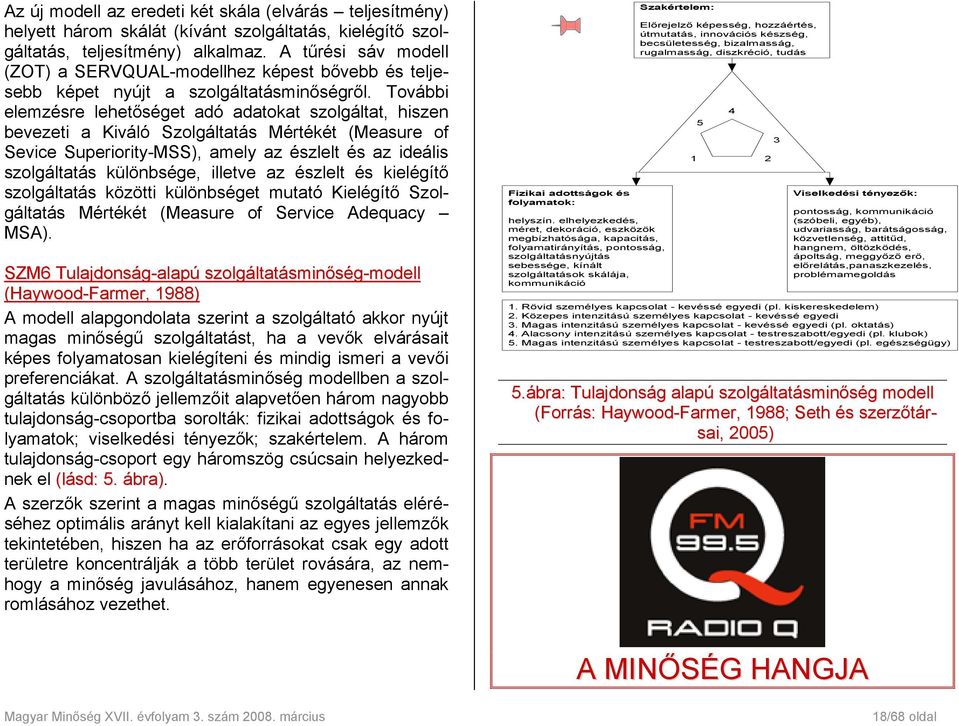 További elemzésre lehetőséget adó adatokat szolgáltat, hiszen bevezeti a Kiváló Szolgáltatás Mértékét (Measure of Sevice Superiority-MSS), amely az észlelt és az ideális szolgáltatás különbsége,