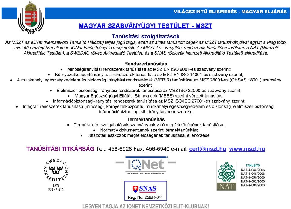 Az MSZT-t az irányítási rendszerek tanúsítása területén a NAT (Nemzeti Akkreditáló Testület), a SWEDAC (Svéd Akkreditáló Testület) és a SNAS (Szlovák Nemzeti Akkreditáló Testület) akkreditálta.