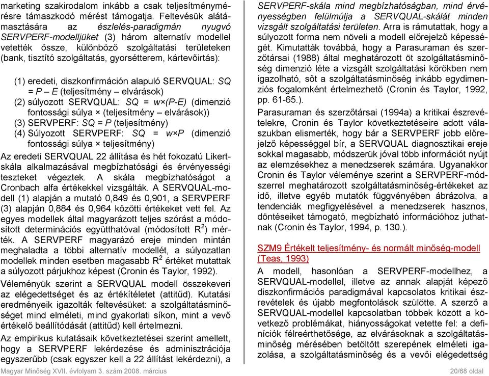 gyorsétterem, kártevőirtás): (1) eredeti, diszkonfirmáción alapuló SERVQUAL: SQ = P E (teljesítmény elvárások) (2) súlyozott SERVQUAL: SQ = w (P-E) (dimenzió fontossági súlya (teljesítmény