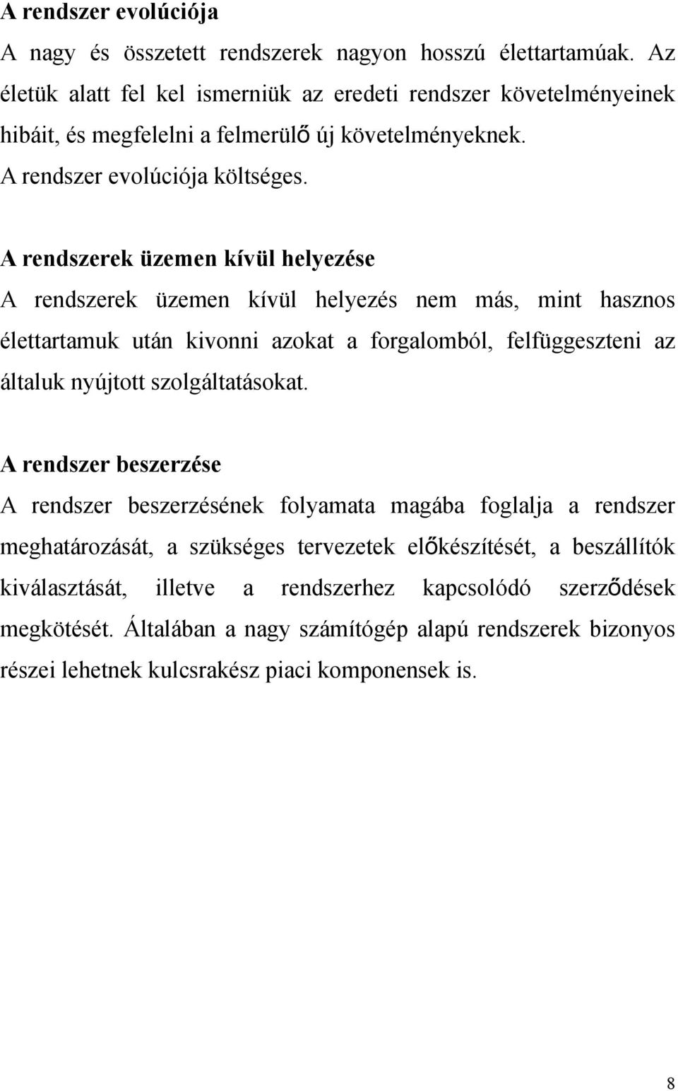 A rendszerek üzemen kívül helyezése A rendszerek üzemen kívül helyezés nem más, mint hasznos élettartamuk után kivonni azokat a forgalomból, felfüggeszteni az általuk nyújtott