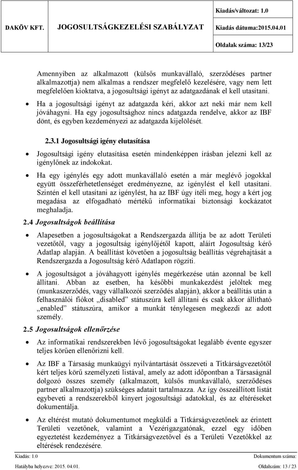 Ha egy jogosultsághoz nincs adatgazda rendelve, akkor az IBF dönt, és egyben kezdeményezi az adatgazda kijelölését. 2.3.