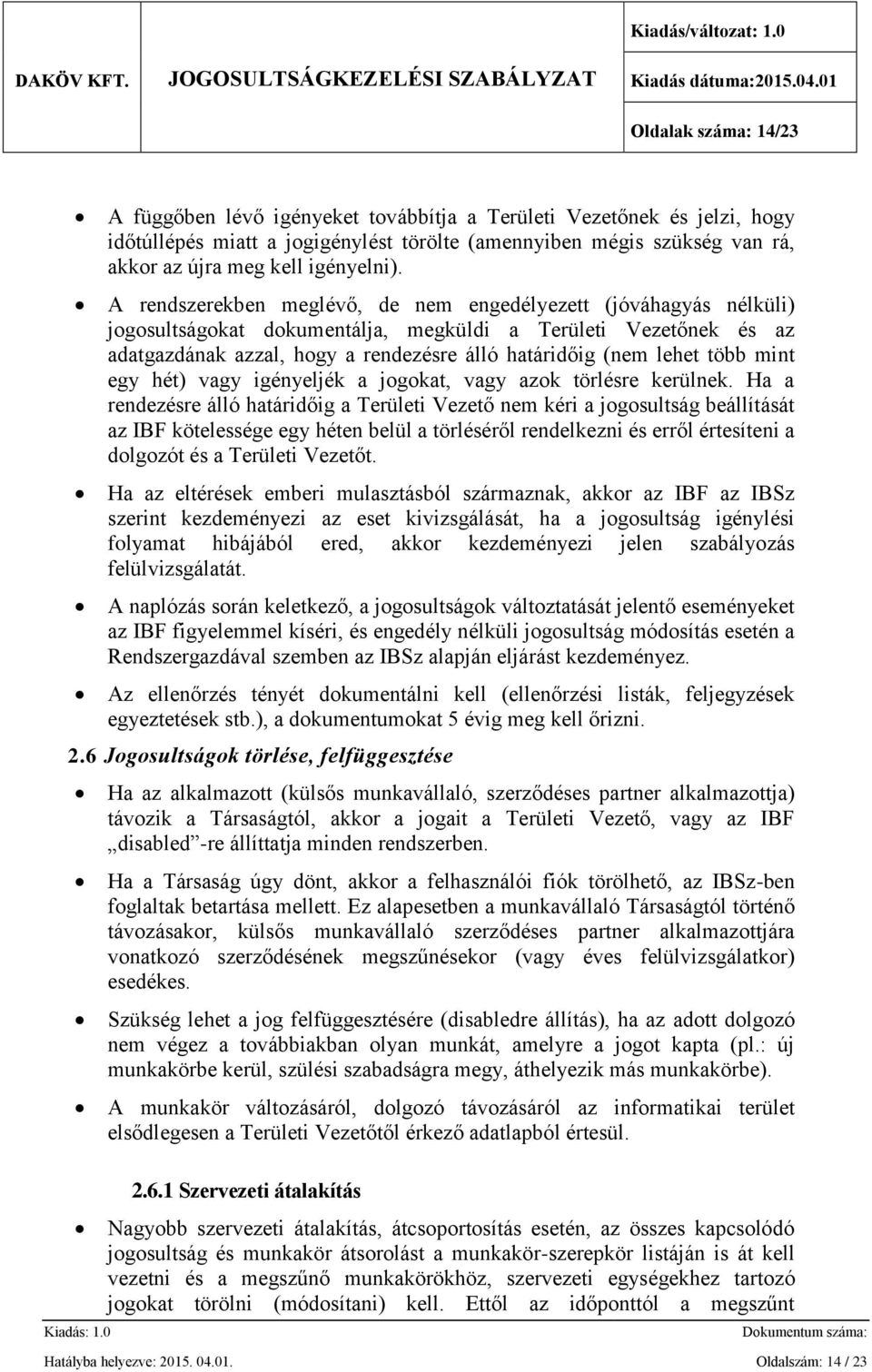 A rendszerekben meglévő, de nem engedélyezett (jóváhagyás nélküli) jogosultságokat dokumentálja, megküldi a Területi Vezetőnek és az adatgazdának azzal, hogy a rendezésre álló határidőig (nem lehet